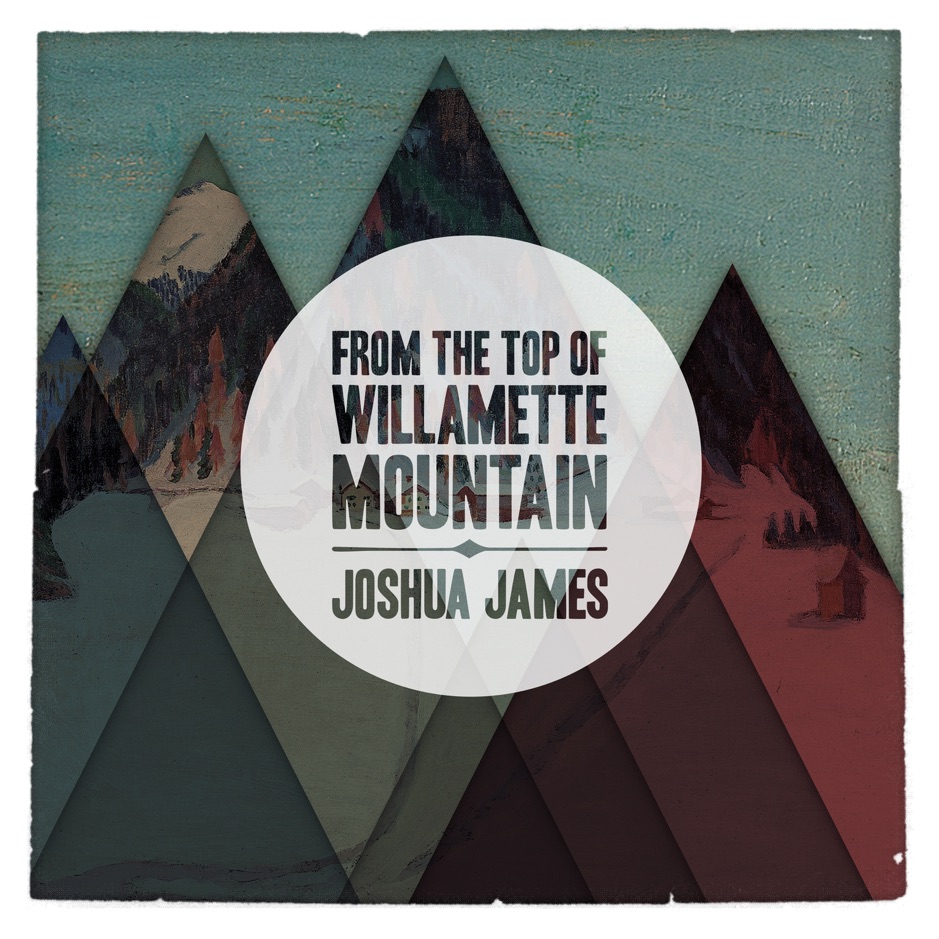 Joshua James - From The Top Of Willamette Mountain